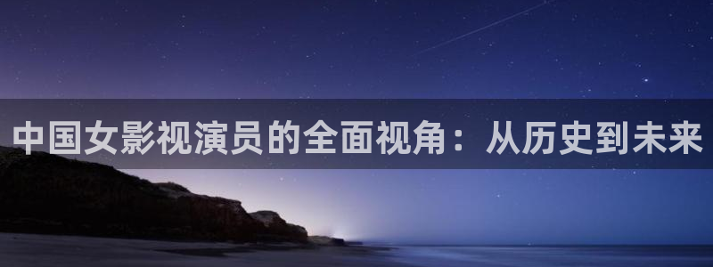 五月色婷婷影院在线：中国女影视演员的全面视角：从历史到未来